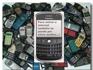 Para entrar a
internet
también se
puede por
otros medios…!
 