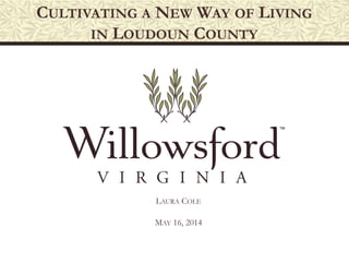 CULTIVATING A NEW WAY OF LIVING
IN LOUDOUN COUNTY
LAURA COLE
MAY 16, 2014
 