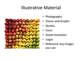 Illustrative Material
• Photographs
• Charts and Graphs
• Quotes
• Icons
• Good resolution
• Logos
• Reference any images
you use
 