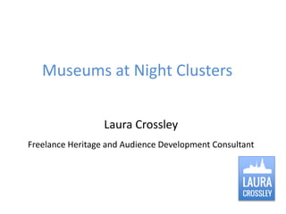 Museums at Night Clusters
Laura Crossley
Freelance Heritage and Audience Development Consultant

 