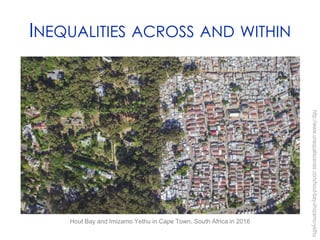 INEQUALITIES ACROSS AND WITHIN
Hout Bay and Imizamo Yethu in Cape Town, South Africa in 2016
http://www.unequalscenes.com/hout-bay-imizamo-yethu
 