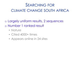 SEARCHING FOR
CLIMATE CHANGE SOUTH AFRICA
o Largely uniform results, 2 sequences
o Number 1 ranked result
• Nature
• Cited 4000+ times
• Appears online in 24 sites
 