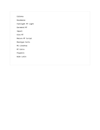 Colonna
Desdemona
Footlight MT Light
Garamond MT
Impact
Kino MT
Matura MT Script
Monotype Sorts
MS Linedraw
MT Extra
Playbill
Wide Latin
 
