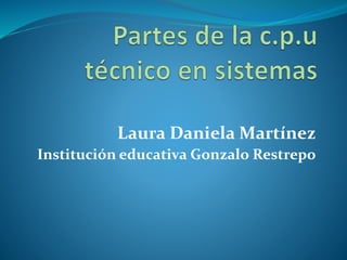 Laura Daniela Martínez
Institución educativa Gonzalo Restrepo
 