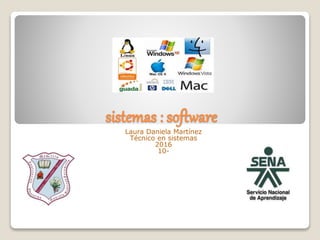 sistemas : software
Laura Daniela Martínez
Técnico en sistemas
2016
10-