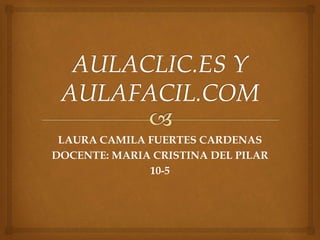 LAURA CAMILA FUERTES CARDENAS
DOCENTE: MARIA CRISTINA DEL PILAR
10-5
 