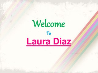 Welcome
To
Laura Diaz
 