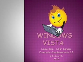 WINDOWS VISTA Laura Díaz – Lilian Samper Formación Complementaria I B E.N.S.D.B. 2010 