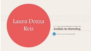 C.V. para oportunidades na área de:
Analista de Marketing
Laura Dozza
Reis
linkedin.com/in/lauradozzareis
 