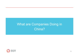 What are Companies Doing in
          China?




                              13
 
