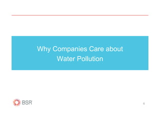 Why Companies Care about
     Water Pollution




                           6
 