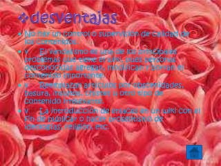  No hay un control o supervisión de calidad de
los contenidos.
 v El vandalismo es una de los principales
problemas que tiene el wiki, pues personas
desconocidas agregan, modifican y borran el
contenido importante.
 v Reemplazan artículos por obscenidades,
basura, insultos, chistes u otro tipo de
contenido irrelevante.
 v La introducción de enlaces en un wiki con el
fin de publicar o hacer proselitismo de
ideologías, religión, etc.
 