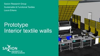 Prototype
Interior textile walls
Saxion Research Group
Sustainable & Functional Textiles
Laura Erkens
 