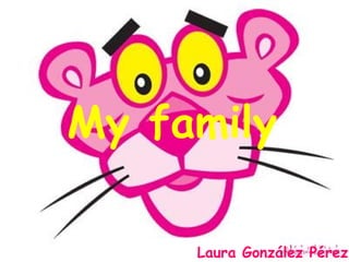 My family

     Laura González Pérez
 