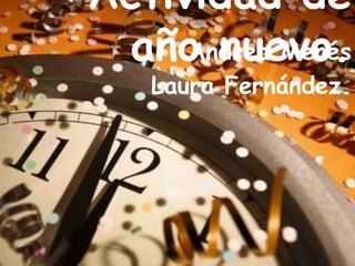 Actividad de
año nuevo.Andrea Menés
Laura Fernández.
 