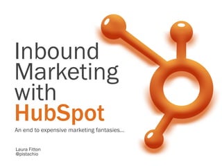 Inbound
Marketing
with
HubSpot
An end to expensive marketing fantasies…


Laura Fitton
@pistachio
 