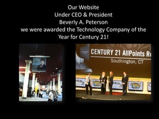 Our Website
           Under CEO & President
             Beverly A. Peterson
we were awarded the Technology Company of the
             Year for Century 21!
 