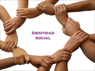 Identidad
  social
 