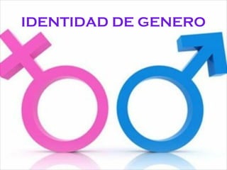 IDENTIDAD DE GENERO
 