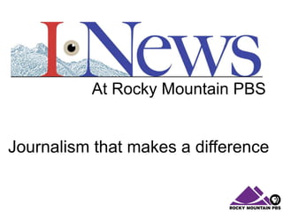 At Rocky Mountain PBS
Journalism that makes a difference
 