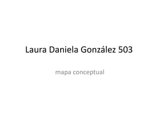 Laura Daniela González 503

       mapa conceptual
 