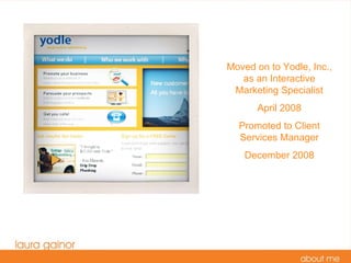 Moved on to Yodle, Inc., as an Interactive Marketing Specialist April 2008 Promoted to Client Services Manager December 2008 