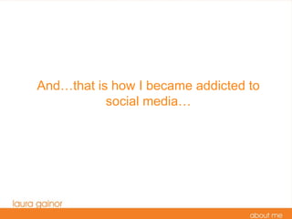 Andthat is how I became addicted to social media 