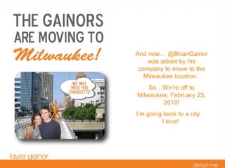 And now @BrianGainor was asked by his company to move to the Milwaukee location.  SoWere off to Milwaukee, February 25, 2010! Im going back to a city  I love!  
