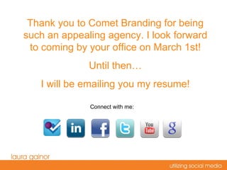 Thank you to Comet Branding for being such an appealing agency. I look forward to coming by your office on March 1st! Until then I will be emailing you my resume! Connect with me: 