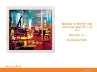 Decided to move to a city I had never been to in my life! Charlotte, NC September 2005 