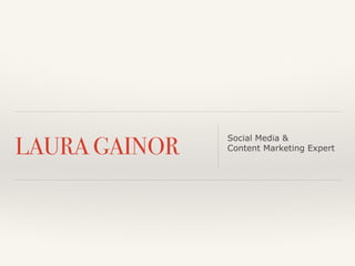 Social Media & 
Content LAURA GAINOR Marketing Expert 
 