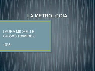 LAURA MICHELLE
GUISAO RAMIREZ
10°6
 