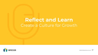 @lauralhampton / @impressiontalk
27hello@impression.co.uk
Reflect and Learn
Create a Culture for Growth
 