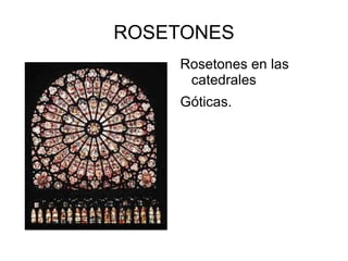 ROSETONES
    Rosetones en las
     catedrales
    Góticas.
 