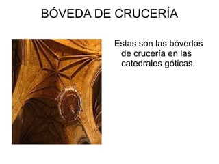 BÓVEDA DE CRUCERÍA

         Estas son las bóvedas
          de crucería en las
          catedrales góticas.
 