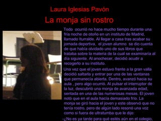Laura Iglesias Pavón  La monja sin rostro   <ul><li>Todo  ocurrió no hace mucho tiempo durante una fría noche de otoño en ...