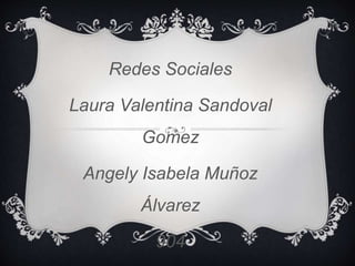 Redes Sociales
Laura Valentina Sandoval
Gomez
Angely Isabela Muñoz
Álvarez
904
 