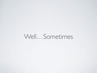 Well…Sometimes
 