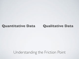 Quantitative Data Qualitative Data
Understanding the Friction Point
 