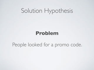 Solution Hypothesis
Problem
People looked for a promo code.
 