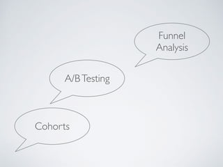 A/BTesting
Cohorts
Funnel
Analysis
 