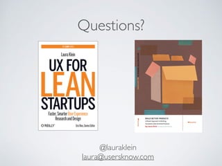 Questions?
@lauraklein
laura@usersknow.com
 
