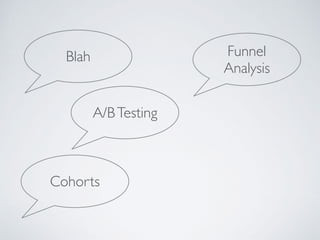 A/BTesting
Cohorts
Funnel
Analysis
Blah
 