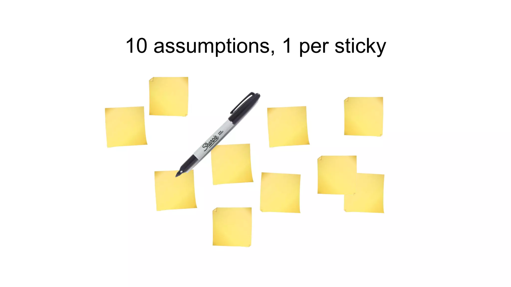 10 assumptions, 1 per sticky 
 