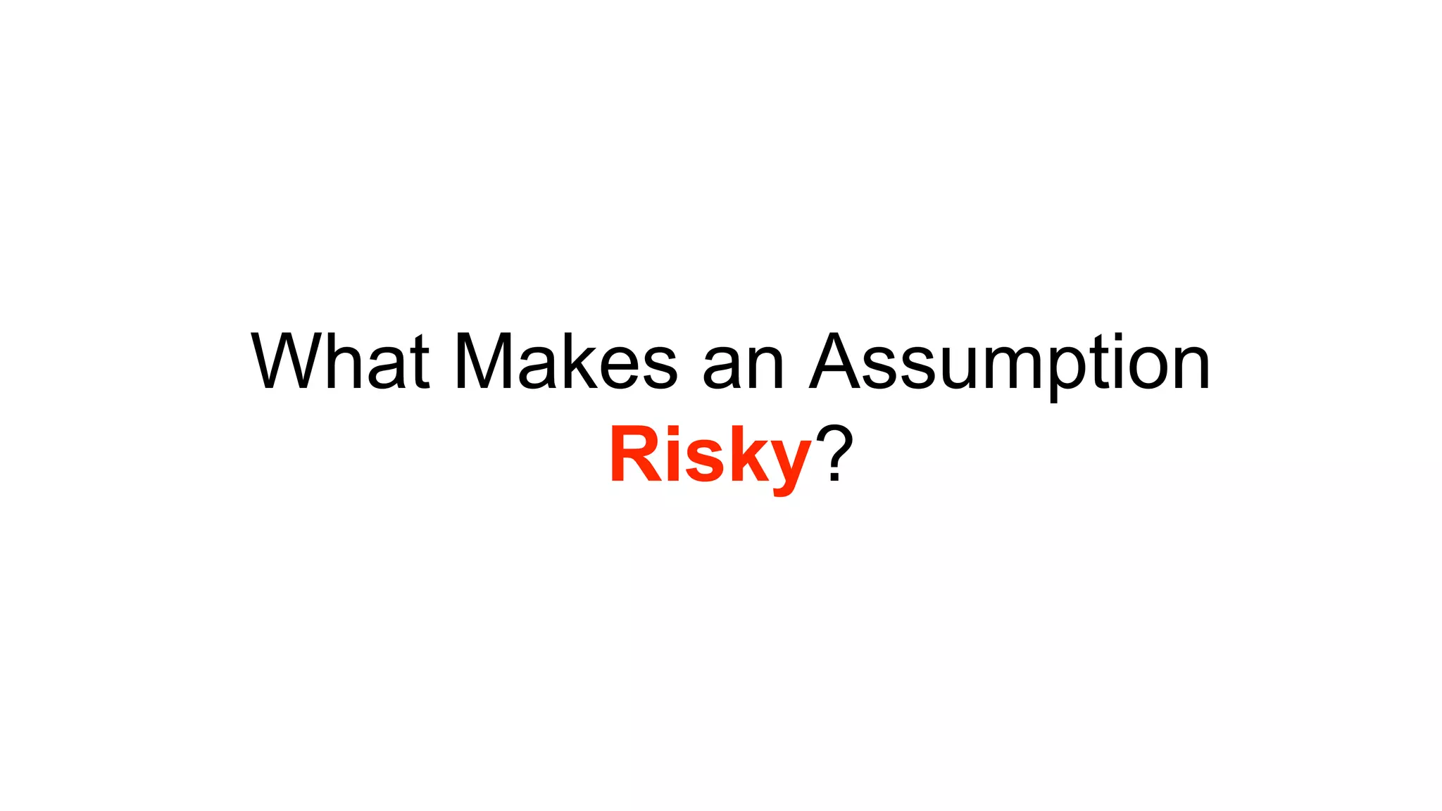 What Makes an Assumption 
Risky? 
 