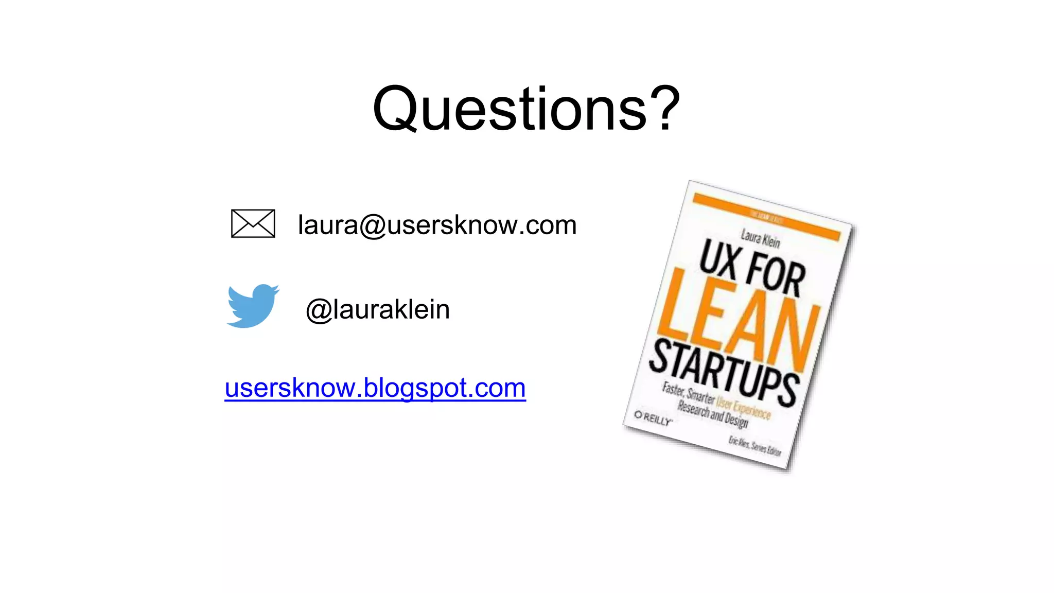 Questions? 
laura@usersknow.com 
@lauraklein 
usersknow.blogspot.com 
