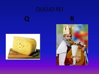 QUEIJO REI
Q R
 