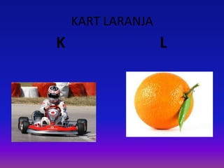KART LARANJA
K L
 
