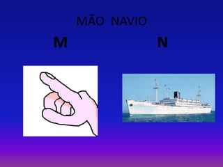 MÃO NAVIO
M N
 
