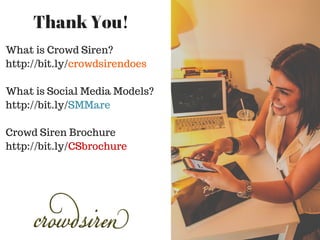 Thank You!
What is Crowd Siren?
http://bit.ly/crowdsirendoes
What is Social Media Models?
http://bit.ly/SMMare
Crowd Siren Brochure
http://bit.ly/CSbrochure
 